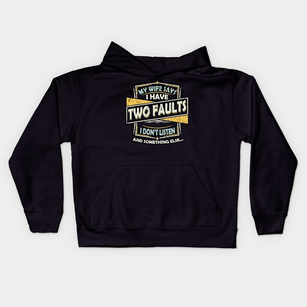 My Wife Says I Only Have Two Faults I Don't Listen Funny Kids Hoodie by Felix Rivera